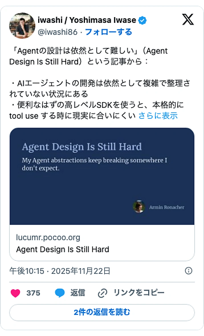@iwashi86のXポスト: 「Agentの設計は依然として難しい」(Agent Design Is Still Hard)という記事から: ・AIエージェントの開発は依然として複雑で整理されていない状況にある ・便利なはずの高レベルSDKを使うと、本格的に tool use する時に現実に合いにくい…