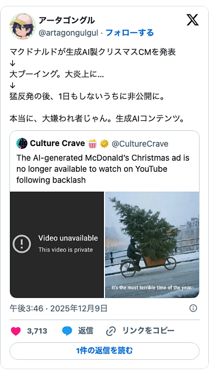 @artagongulgulのXポスト: マクドナルドが生成AI製クリスマスCMを発表 ↓ 大ブーイング。大炎上に… ↓ 猛反発の後、1日もしないうちに非公開に。 本当に、大嫌われ者じゃん。生成AIコンテンツ。 https://t.co/1RdJjwTt4Q